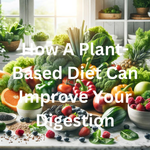 How A plant based deit can improve your digestion